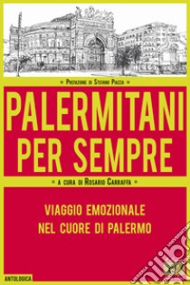 Palermitani per sempre. Viaggio emozionale nel cuore di Palermo libro di Carraffa R. (cur.)