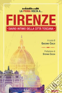 La prima volta a... Firenze. Diario intimo della città toscana libro di Cialdi G. (cur.)