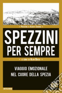 Spezzini per sempre. Viaggio emozionale nel cuore della Spezia libro di Bassi A. (cur.)