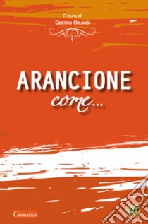 Arancione come... libro di Orlandi C. (cur.)