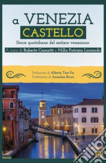 A Venezia Castello. Storie quotidiane del sestiere veneziano libro di Camatti R. (cur.); Licciardo N. P. (cur.)