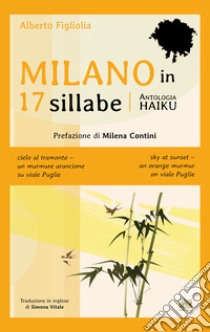 Milano in 17 sillabe. Ediz. italiana e inglese libro di Figliolia Alberto