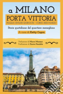 A Milano Porta Vittoria Piazza Cinque Giornate Corso XXII Marzo. Storie quotidiane del quartiere meneghino libro di Capra K. (cur.)