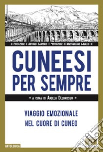 Cuneesi per sempre. Viaggio emozionale nel cuore di Cuneo libro di Delgrosso A. (cur.)