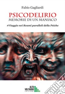 Psicodelirio. Memorie di un maniaco. #Viaggio nei reami paralleli della psiche libro di Gagliardi Fabio