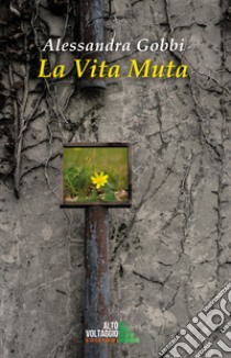 La vita muta libro di Gobbi Alessandra