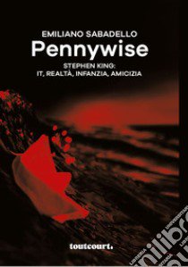 Pennywise. Stephen King: It, realtà, infanzia, amicizia libro di Sabadello Emiliano; Pontuale D. (cur.)