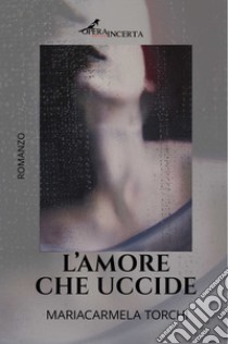 L'amore che uccide libro di Torchi Mariacarmela