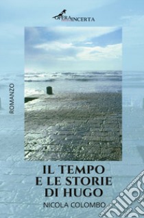 Il tempo e le storie di Hugo libro di Colombo Nicola