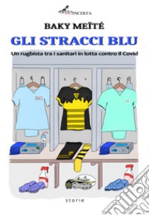 Gli stracci blu. Un rugbista tra i sanitari in lotta contro il Covid libro di Meïté Baky