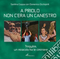 A Priolo non c'era un canestro. Trogylos, un miracolo tra le ciminiere libro di Coppa Santino; Occhipinti Domenico