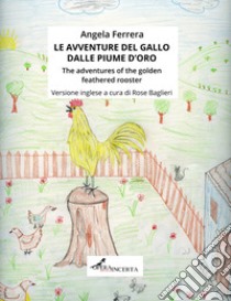 Le avventure del gallo dalle piume d'oro-The adventures of the golden feathered rooster. Ediz. illustrata libro di Ferrera Angela