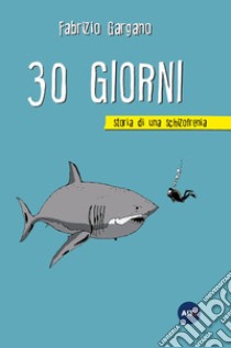 30 giorni. Storia di una schizofrenia libro di Gargano Fabrizio