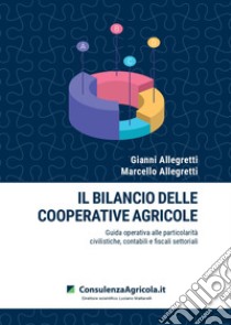 Il bilancio delle cooperative agricole. Guida operativa alle particolarità civilistiche, contabili e fiscali settoriali libro di Allegretti Gianni; Allegretti Marcello