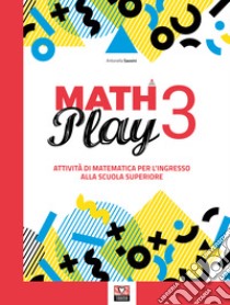 Math play. Attività di matematica per l'ingresso alla scuola superiore. Per la Scuola media. Vol. 3 libro di Savoini Antonella