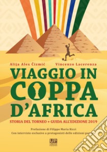 Viaggio in Coppa d'Africa. Storia del torneo + guida all'edizione. Vol. 2 libro di Cizmic Alija Alex; Lacerenza Vincenzo