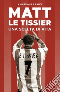 Matt Le Tissier. Una scelta di vita libro di La Fauci Christian