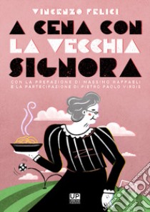 A cena con la vecchia signora libro di Felici Vincenzo