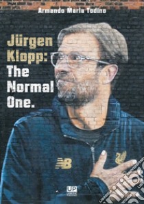 Jürgen Klopp: the normal one libro di Todino Armando MAria