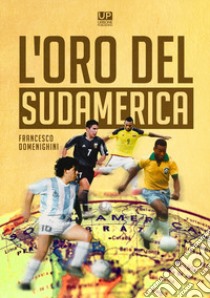 L'oro del Sudamerica libro di Domenighini Francesco