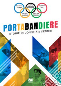 Portabandiere. Storie di donne a 5 cerchi libro di Palman Federica; Monighini Beppe Giuliano; Ros Sandro