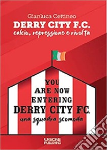 Derry City F.C. Calcio, repressione e rivolta libro di Cettineo Gianluca