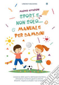 Sport e non solo... Manuale per bambini libro di Affaroni Marco