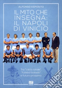 Il mito che insegna: il Napoli di Vinicio. Tra «calcio totale», «futebol bailando» e futuro prossimo libro di Esposito Alfonso