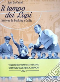 Il tempo dei lupi. I Wolves da Buckley a Cullis libro di Da Canal Joel