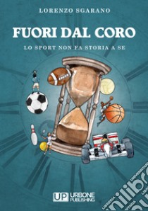 Fuori dal coro. Lo sport non fa storia a sè libro di Sgarano Lorenzo