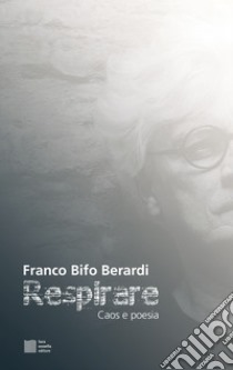 Respirare. Caos e poesia libro di Berardi Franco «Bifo»