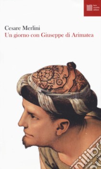 Un giorno con Giuseppe di Arimatea libro di Merlini Cesare