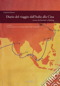 Diario del viaggio dall'Italia alla Cina ovvero da Sorrento a Kaifeng libro di Pollio Gaetano; Casa F. S. (cur.); Galano G. (cur.); Terminiello G. (cur.)