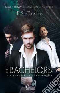 The Bachelors. Tre scapoli cercano moglie. libro di Carter E.S.