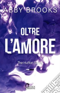 Oltre l'amore. The Hutton family. Vol. 2 libro di Brooks Abby