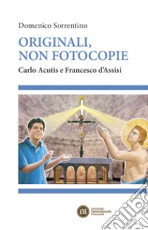 Originali, non fotocopie. Carlo Acutis e Francesco d'Assisi libro di Sorrentino Domenico