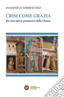 Crisi come grazia. Per una nuova primavera della Chiesa libro di Sorrentino Domenico