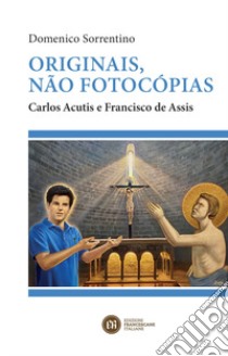 Originais, não fotocópias. Carlos Acutis e Francisco de Assis libro di Sorrentino Domenico