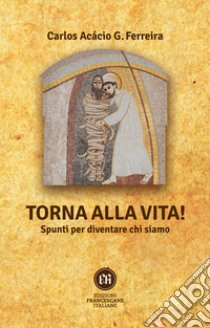 Torna alla vita! Spunti per diventare chi siamo libro di Gonzalves Ferreira Carlos Acácio