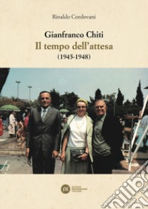 Gianfranco Chiti. Il tempo dell'attesa (1945-1948) libro di Cordovani Rinaldo