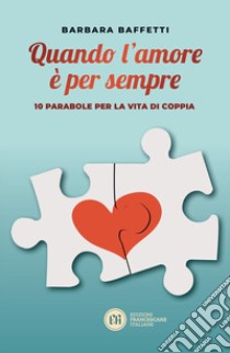 Quando l'amore è per sempre. 10 parabole per la vita di coppia libro di Baffetti Barbara