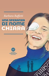 Una speranza di nome Chiara libro di Baffetti Barbara