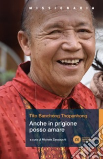 Anche in prigione posso amare libro di Thopanhong Tito Banchong; Zanzucchi M. (cur.)