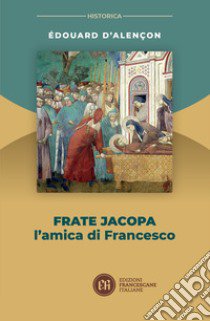 Frate Jacopa. L'amica di Francesco libro di D'Alençon Edouard; Seracchioli A. M. (cur.)