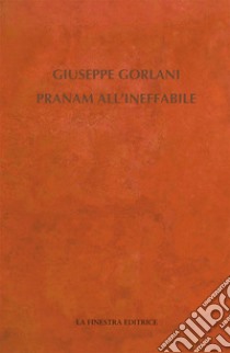 Pranam all'ineffabile libro di Gorlani Giuseppe