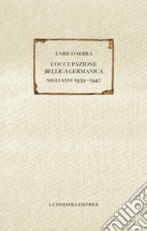 L'occupazione bellica germanica negli anni 1939-1940 libro di Serra Enrico; Serra M. (cur.)