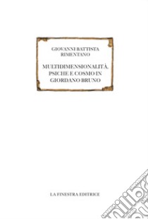 Multidimensionalità, psiche e cosmo in Giordano Bruno libro di Rimentano Giovanni Battista