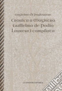 Cronica a Magistro. Guilllelmo de Podio. Laurenti compilata. Testo latino a fronte libro di Guglielmo di Puylaurens; Valersi D. (cur.)