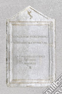 Viridarium chymicum. Testo latino a fronte libro di de Stolcemberg Stolcius; Albertazzi M. (cur.)
