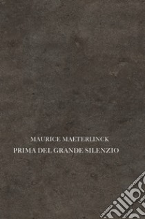 Prima del grande silenzio libro di Maeterlinck Maurice